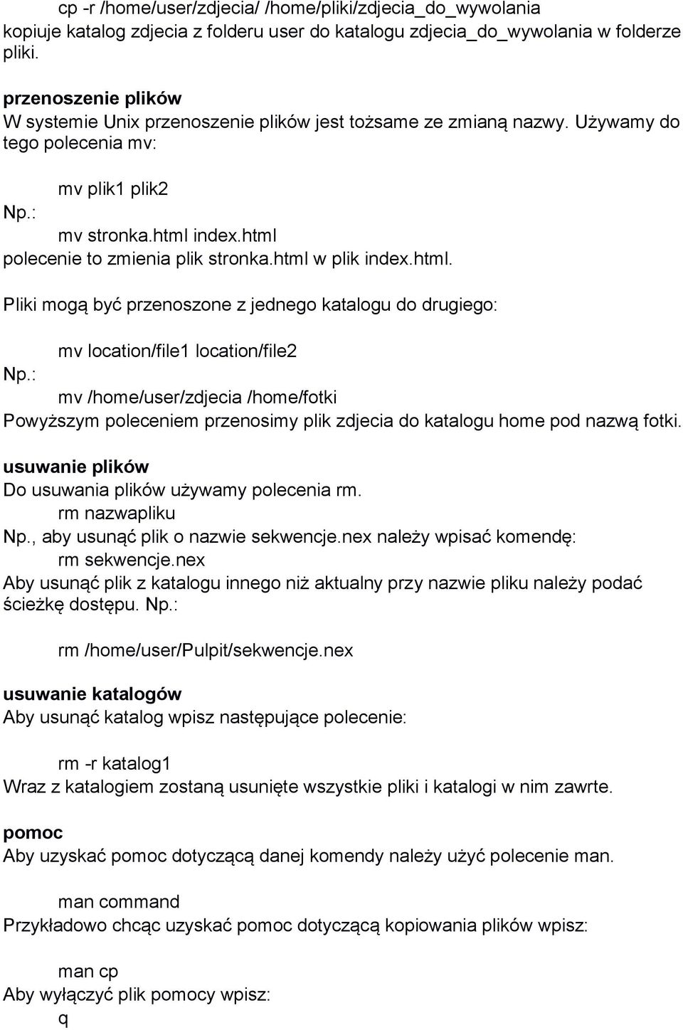 html w plik index.html. Pliki mogą być przenoszone z jednego katalogu do drugiego: mv location/file1 location/file2 mv /home/user/zdjecia /home/fotki Powyższym poleceniem przenosimy plik zdjecia do