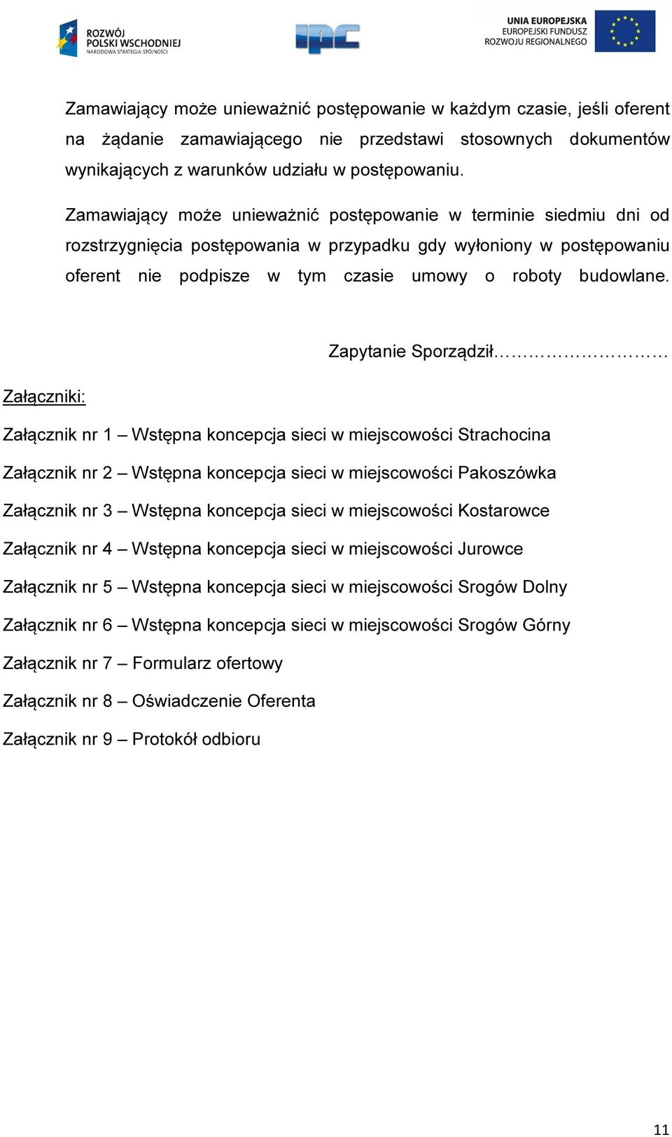 Zapytanie Sporządził Załączniki: Załącznik nr 1 Wstępna koncepcja sieci w miejscowości Strachocina Załącznik nr 2 Wstępna koncepcja sieci w miejscowości Pakoszówka Załącznik nr 3 Wstępna koncepcja