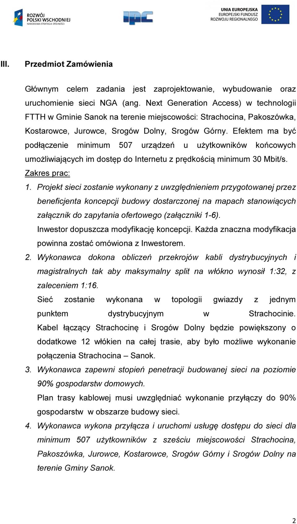 Efektem ma być podłączenie minimum 507 urządzeń u użytkowników końcowych umożliwiających im dostęp do Internetu z prędkością minimum 30 Mbit/s. Zakres prac: 1.