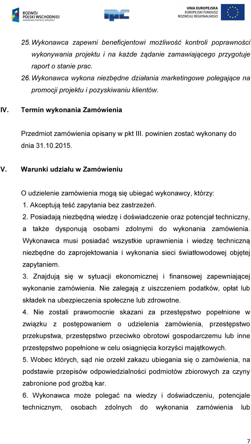 powinien zostać wykonany do dnia 31.10.2015. V. Warunki udziału w Zamówieniu O udzielenie zamówienia mogą się ubiegać wykonawcy, którzy: 1. Akceptują teść zapytania bez zastrzeżeń. 2.