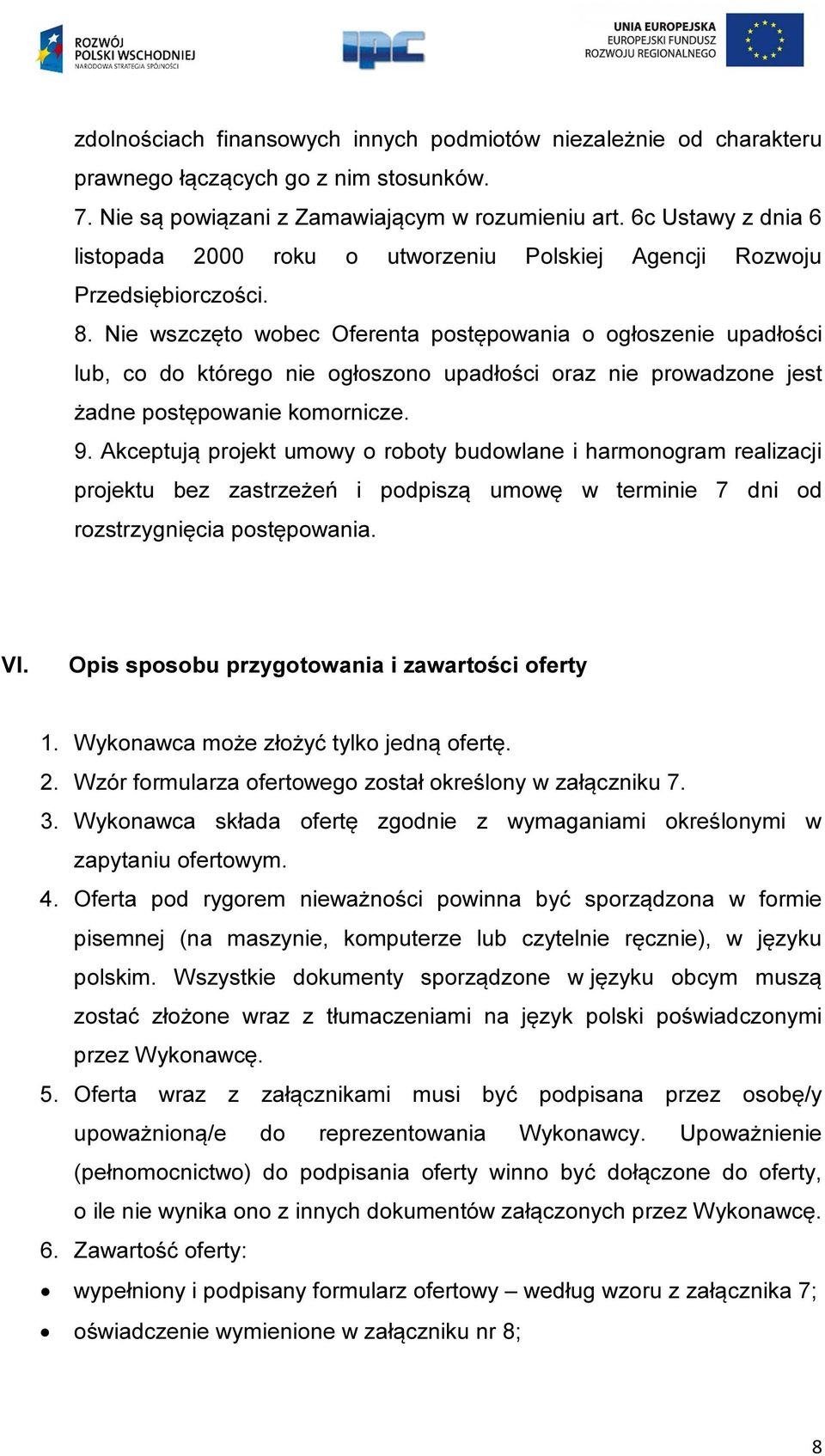 Nie wszczęto wobec Oferenta postępowania o ogłoszenie upadłości lub, co do którego nie ogłoszono upadłości oraz nie prowadzone jest żadne postępowanie komornicze. 9.