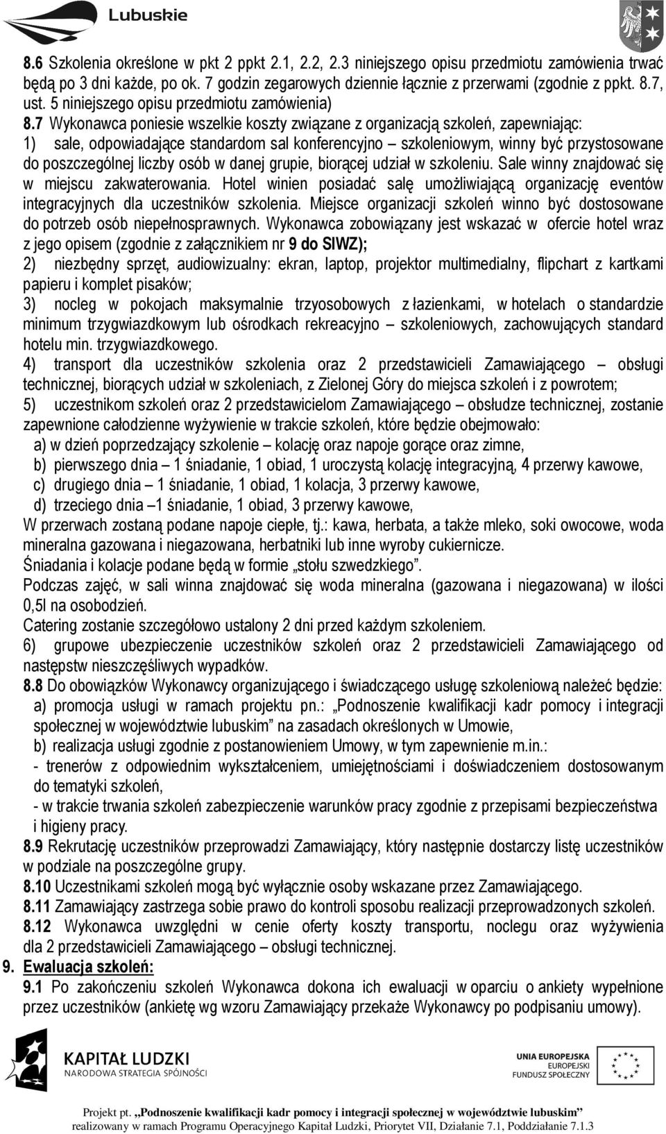 7 Wykonawca poniesie wszelkie koszty związane z organizacją szkoleń, zapewniając: 1) sale, odpowiadające standardom sal konferencyjno szkoleniowym, winny być przystosowane do poszczególnej liczby