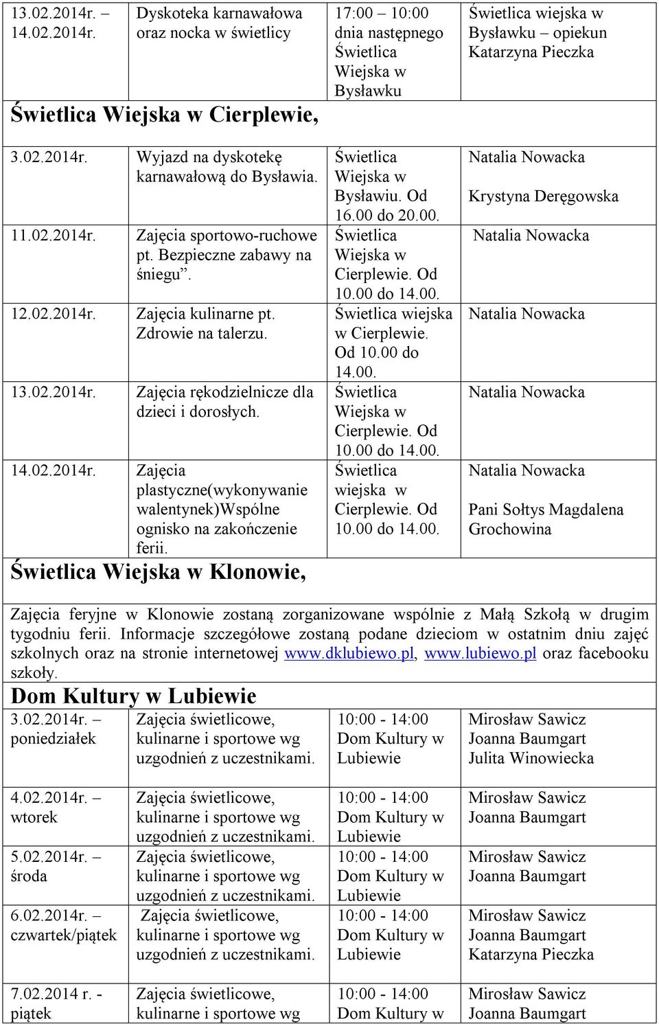 Zajęcia plastyczne(wykonywanie walentynek)wspólne ognisko na zakończenie ferii. Klonowie, 17:00 10:00 dnia następnego ku iu. Od 16.00 do 20.00. Cierplewie. Od 10.00 do 14.00. wiejska w Cierplewie.