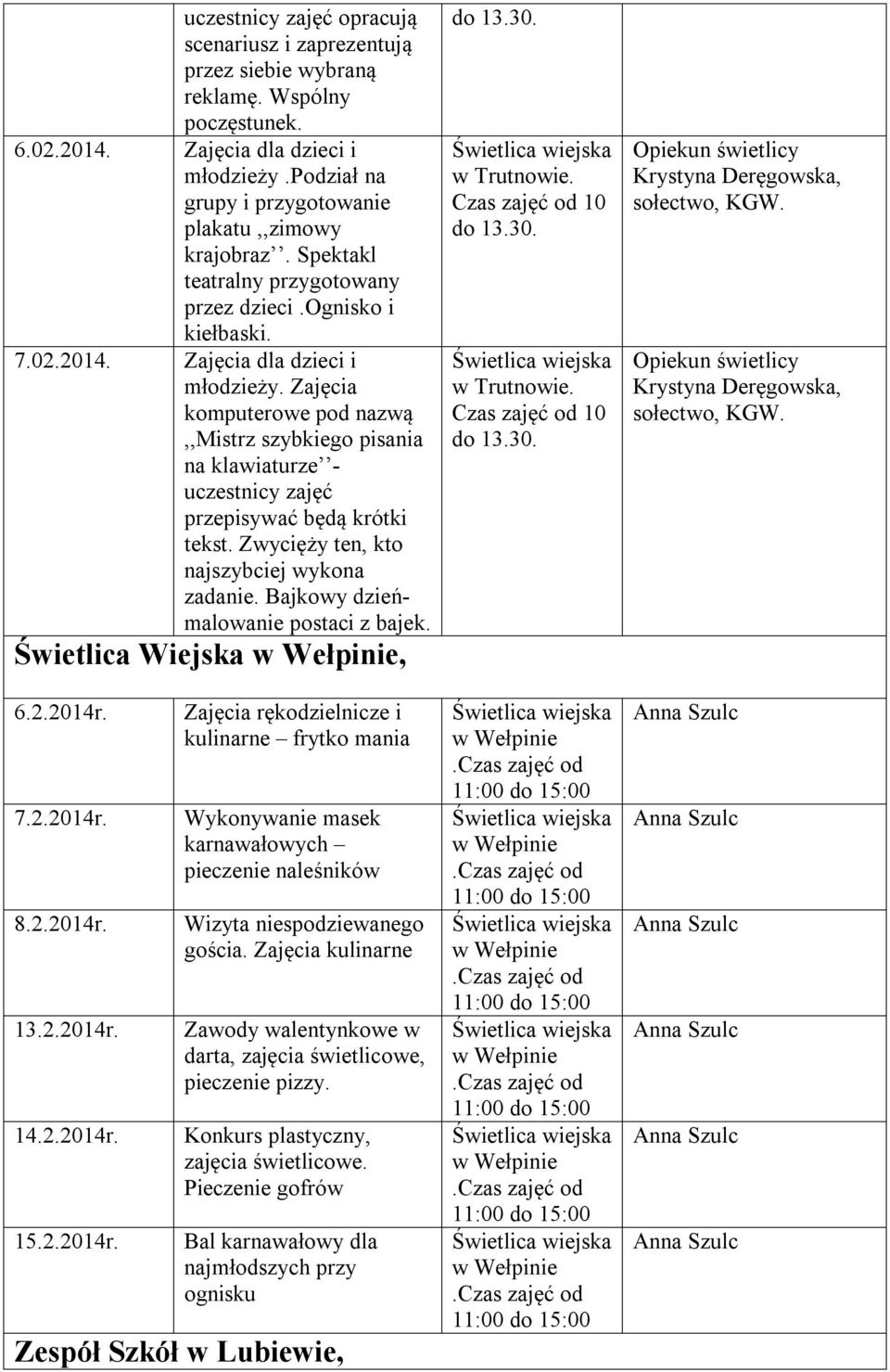 Zajęcia komputerowe pod nazwą,,mistrz szybkiego pisania na klawiaturze - uczestnicy zajęć przepisywać będą krótki tekst. Zwycięży ten, kto najszybciej wykona zadanie.