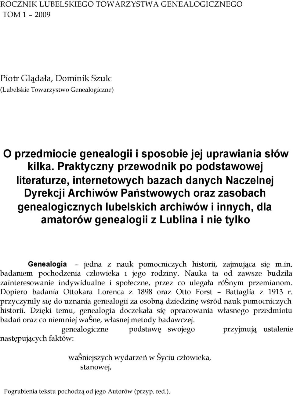 genealogii z Lublina i nie tylko Genealogia jedna z nauk pomocniczych historii, zajmująca się m.in. badaniem pochodzenia człowieka i jego rodziny.