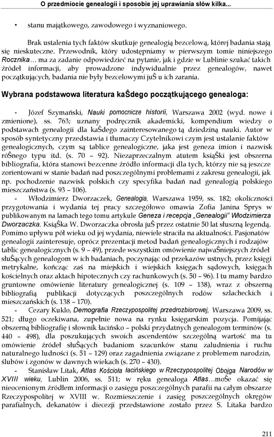 Przewodnik, który udostępniamy w pierwszym tomie niniejszego Rocznika ma za zadanie odpowiedzieć na pytanie, jak i gdzie w Lublinie szukać takich źródeł informacji, aby prowadzone indywidualnie przez