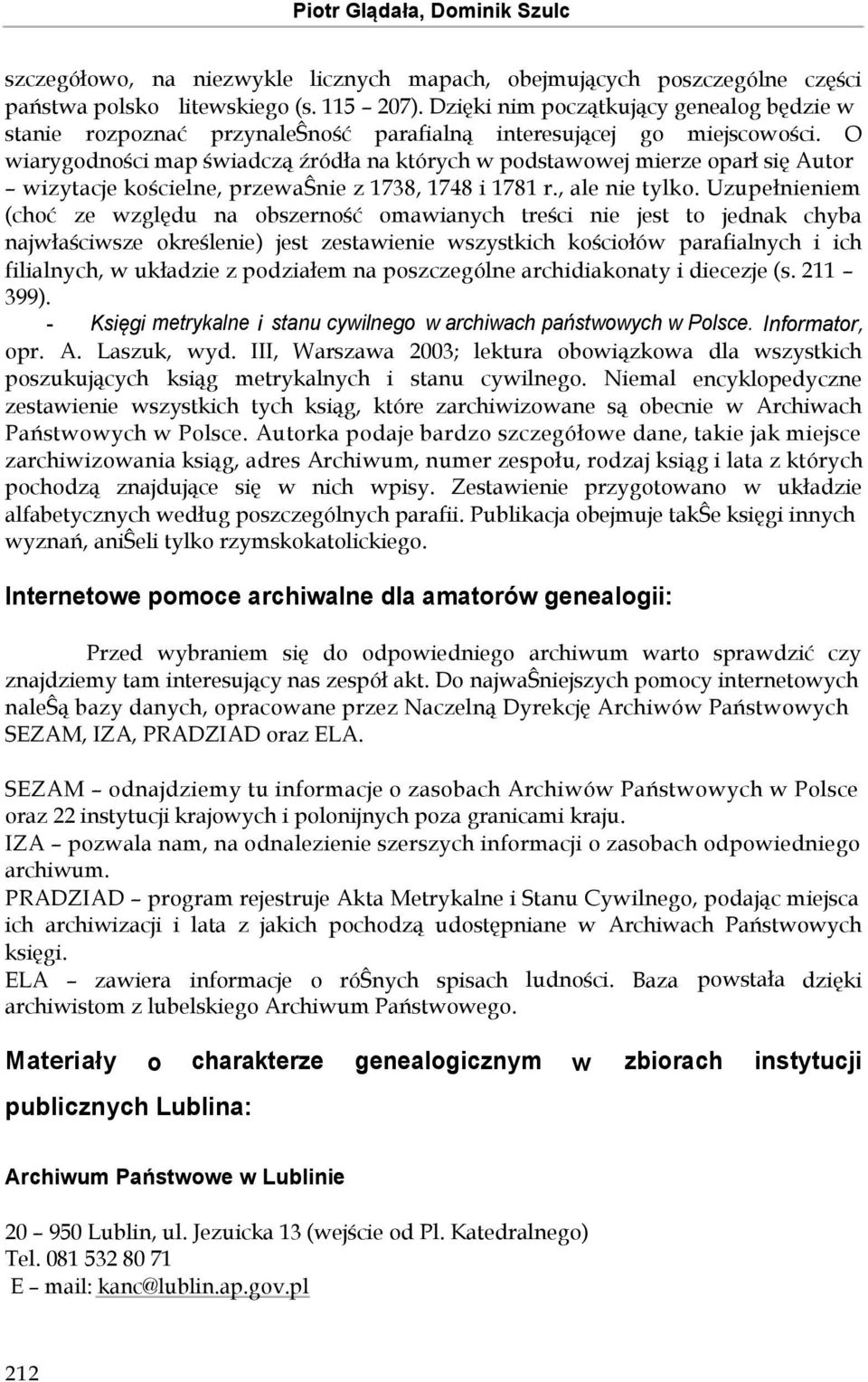 O wiarygodności map świadczą źródła na których w podstawowej mierze oparł się Autor wizytacje kościelne, przewaŝnie z 1738, 1748 i 1781 r., ale nie tylko.