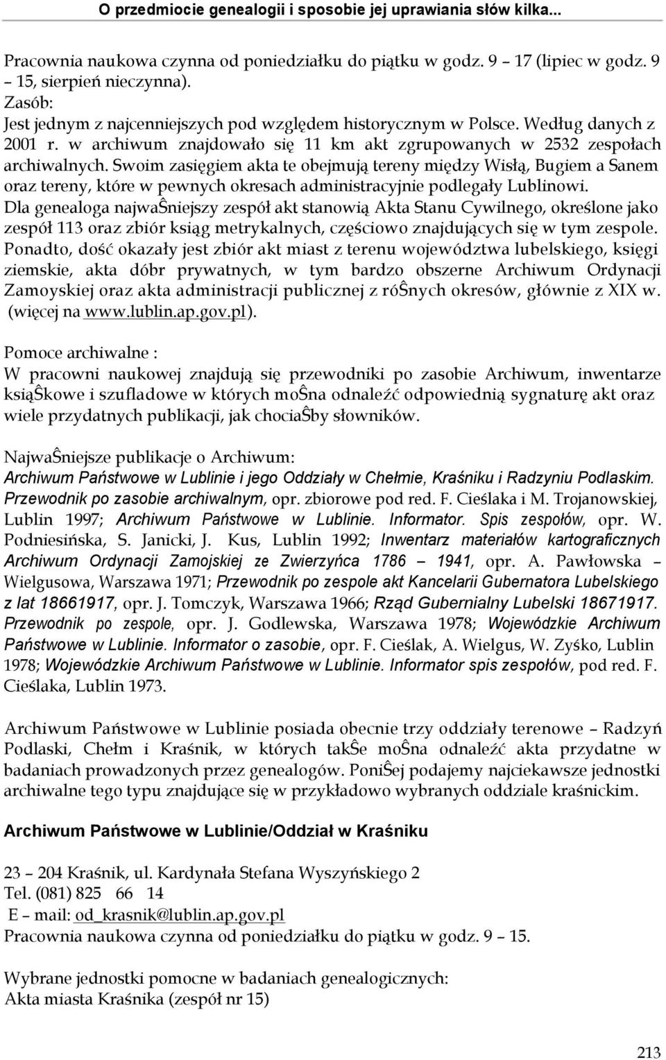 Swoim zasięgiem akta te obejmują tereny między Wisłą, Bugiem a Sanem oraz tereny, które w pewnych okresach administracyjnie podlegały Lublinowi.