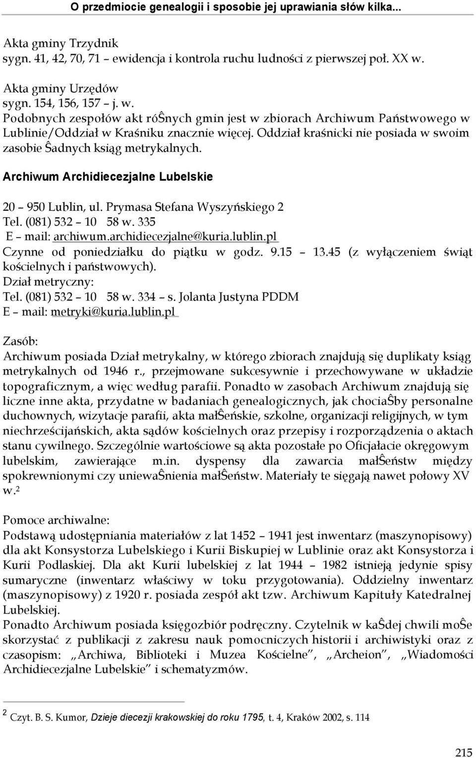 Oddział kraśnicki nie posiada w swoim zasobie Ŝadnych ksiąg metrykalnych. Archiwum Archidiecezjalne Lubelskie 20 950 Lublin, ul. Prymasa Stefana Wyszyńskiego 2 Tel. (081) 532 10 58 w.