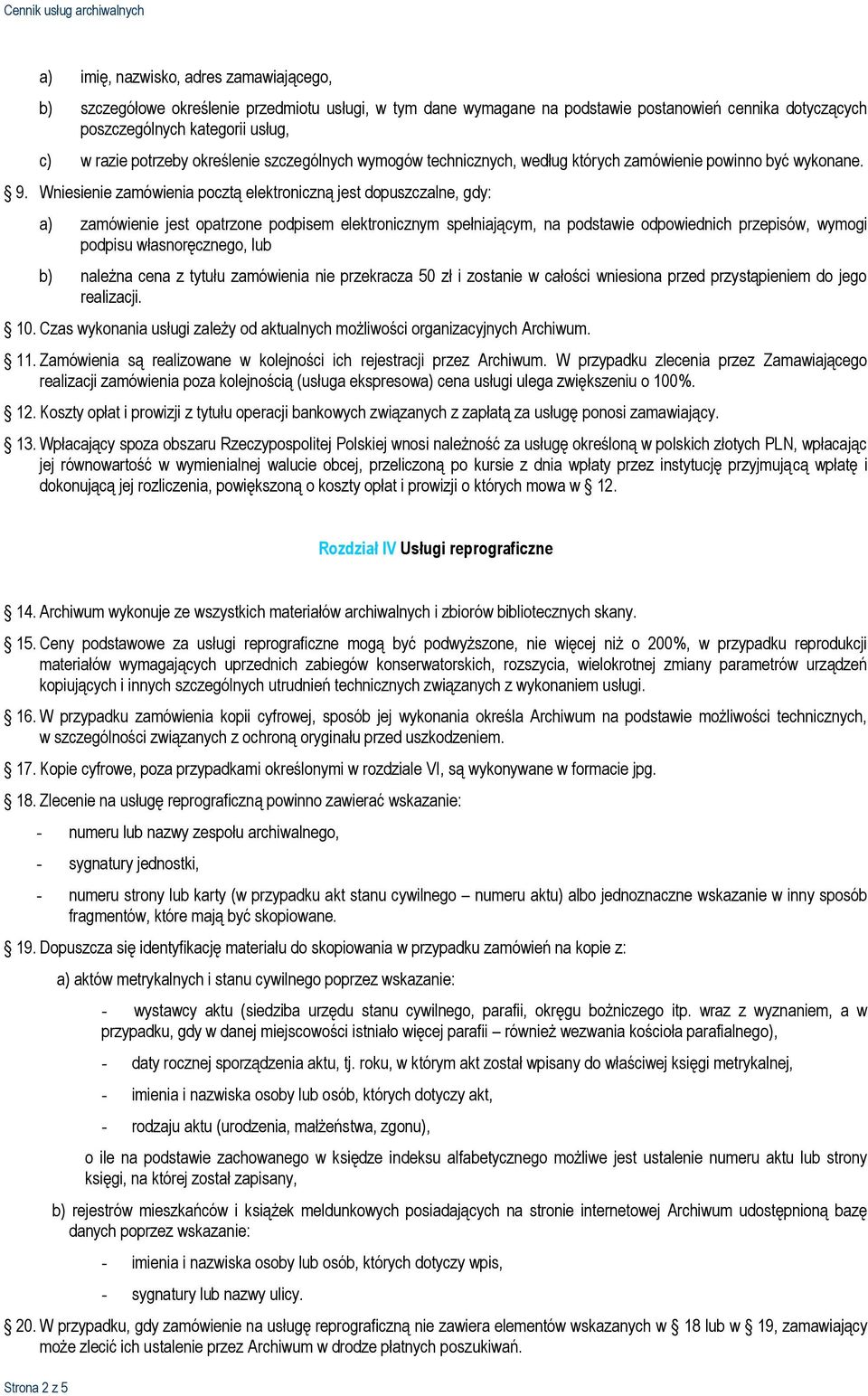 Wniesienie zamówienia pocztą elektroniczną jest dopuszczalne, gdy: a) zamówienie jest opatrzone podpisem elektronicznym spełniającym, na podstawie odpowiednich przepisów, wymogi podpisu