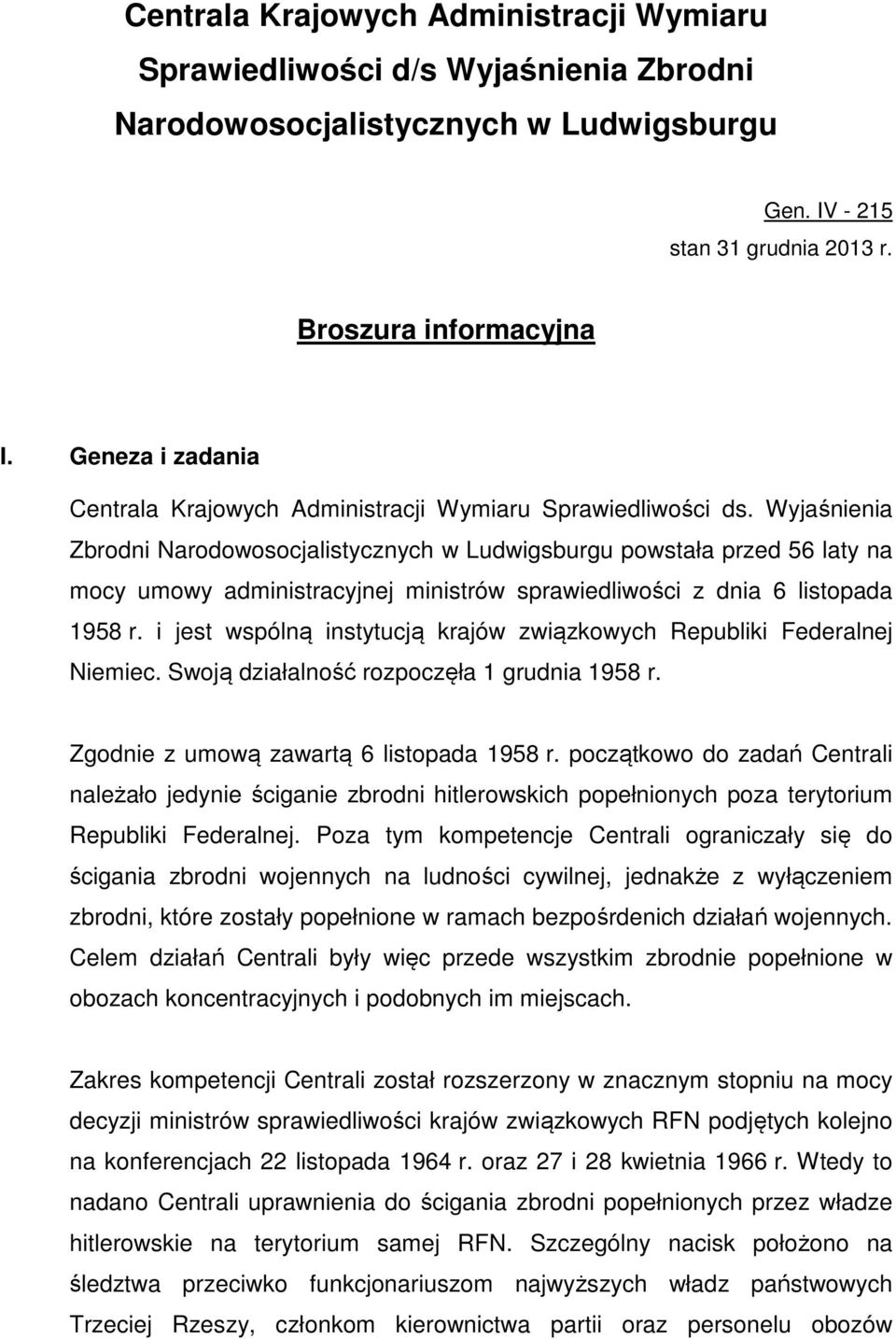 Wyjaśnienia Zbrodni Narodowosocjalistycznych w Ludwigsburgu powstała przed 56 laty na mocy umowy administracyjnej ministrów sprawiedliwości z dnia 6 listopada 1958 r.