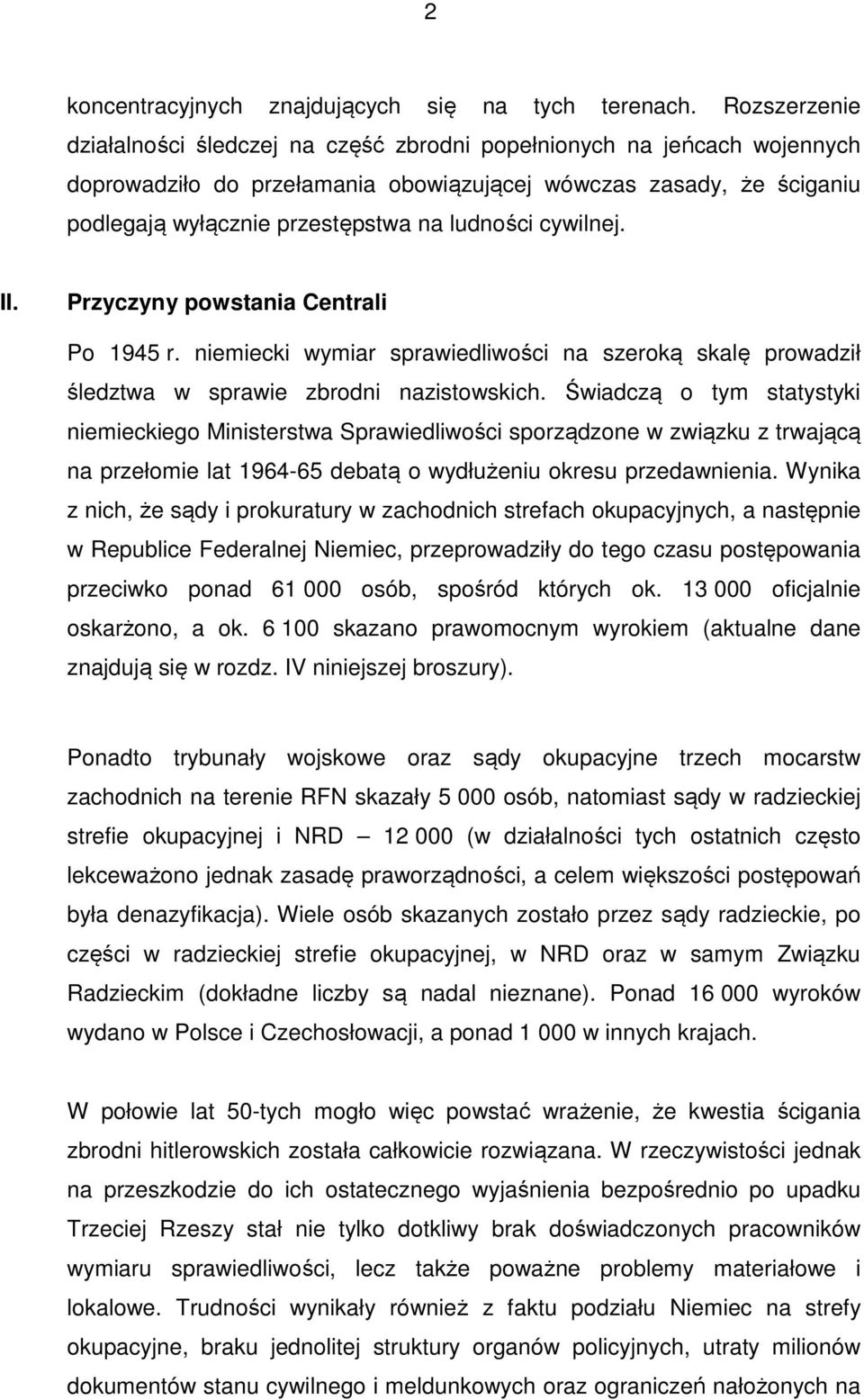 ludności cywilnej. II. Przyczyny powstania Centrali Po 1945 r. niemiecki wymiar sprawiedliwości na szeroką skalę prowadził śledztwa w sprawie zbrodni nazistowskich.