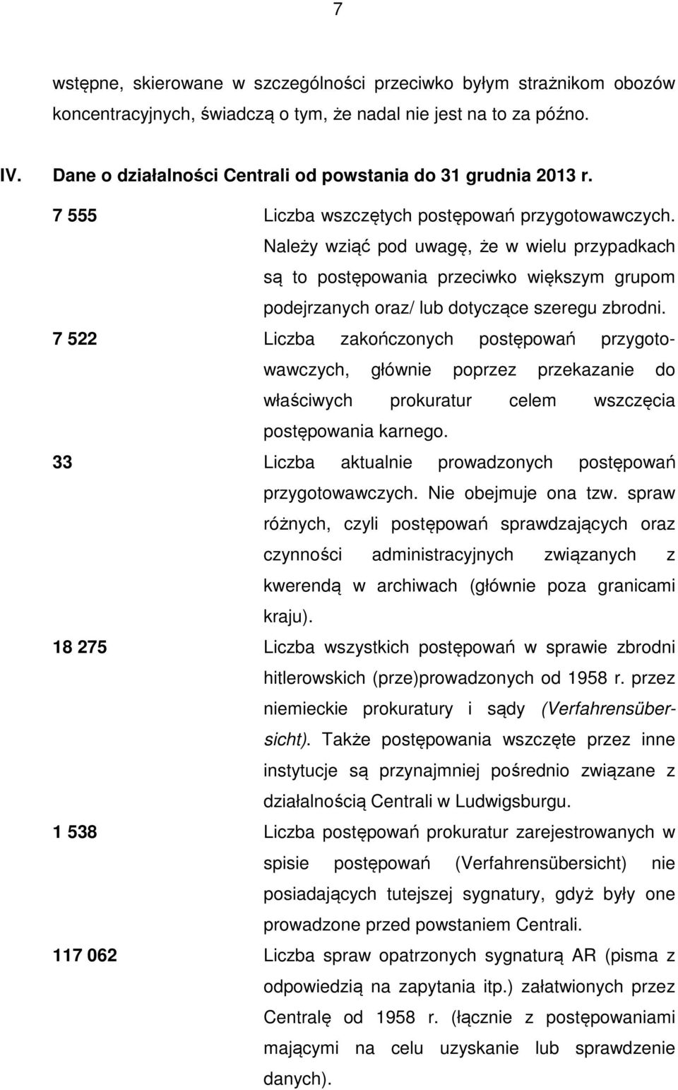 Należy wziąć pod uwagę, że w wielu przypadkach są to postępowania przeciwko większym grupom podejrzanych oraz/ lub dotyczące szeregu zbrodni.