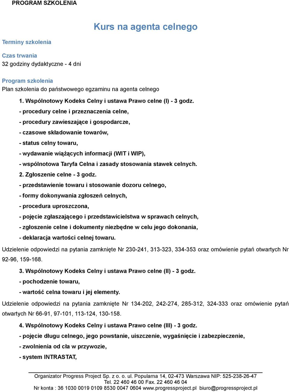 - procedury celne i przeznaczenia celne, - procedury zawieszające i gospodarcze, - czasowe składowanie towarów, - status celny towaru, - wydawanie wiążących informacji (WIT i WIP), - wspólnotowa