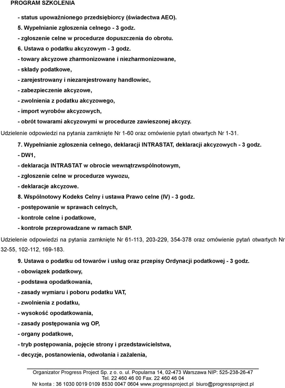 wyrobów akcyzowych, - obrót towarami akcyzowymi w procedurze zawieszonej akcyzy. Udzielenie odpowiedzi na pytania zamknięte Nr 1-60 oraz omówienie pytań otwartych Nr 1-31. 7.