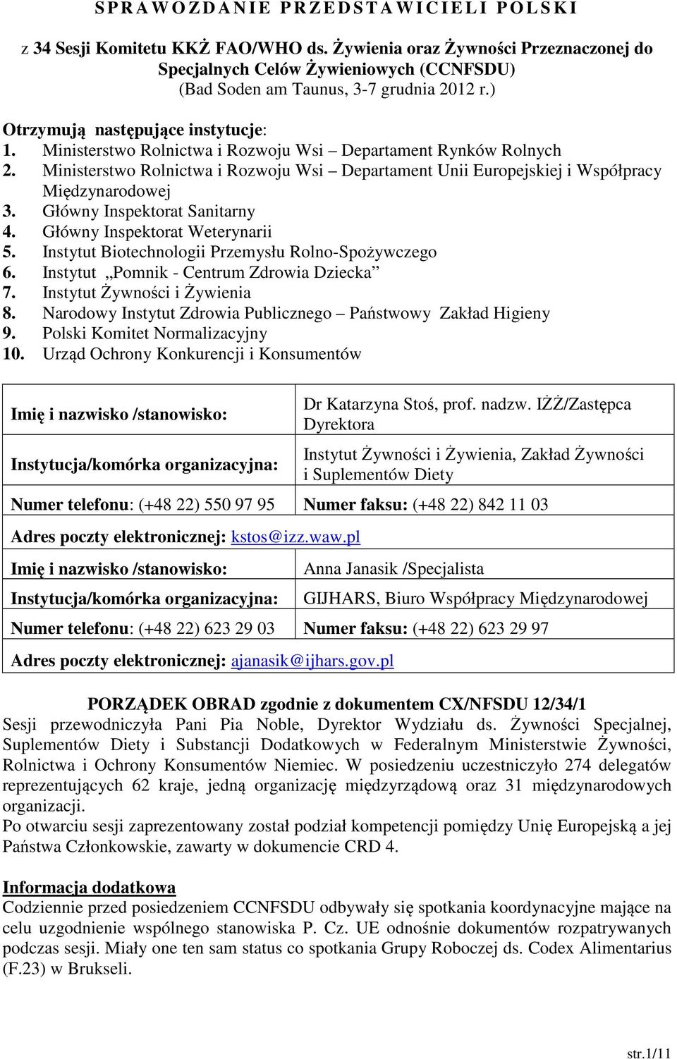 Ministerstwo Rolnictwa i Rozwoju Wsi Departament Rynków Rolnych 2. Ministerstwo Rolnictwa i Rozwoju Wsi Departament Unii Europejskiej i Współpracy Międzynarodowej 3. Główny Inspektorat Sanitarny 4.