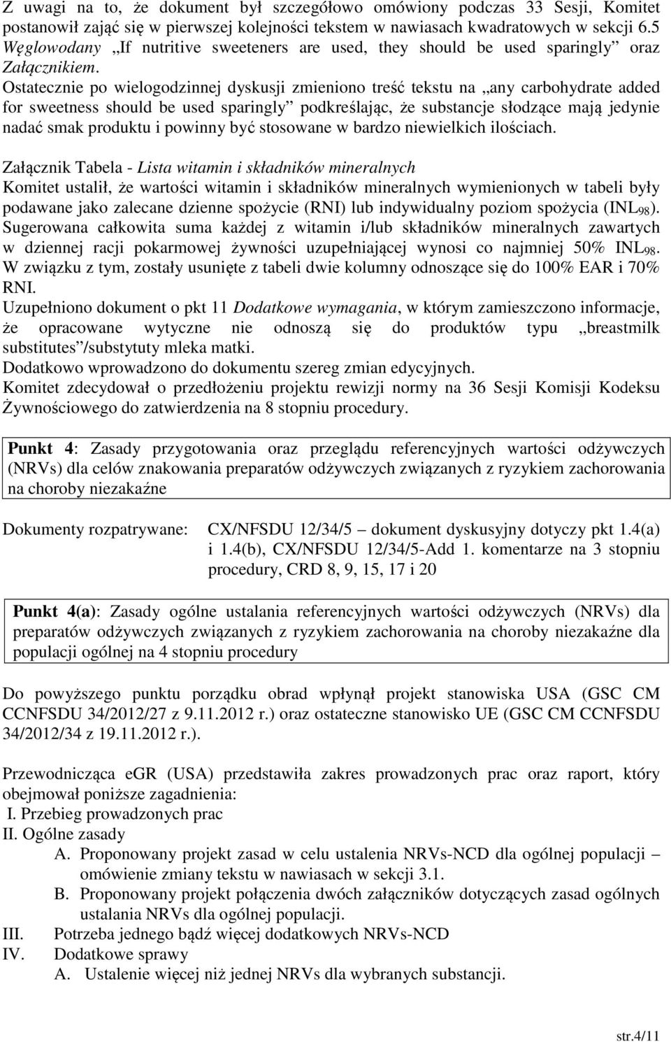 Ostatecznie po wielogodzinnej dyskusji zmieniono treść tekstu na any carbohydrate added for sweetness should be used sparingly podkreślając, że substancje słodzące mają jedynie nadać smak produktu i