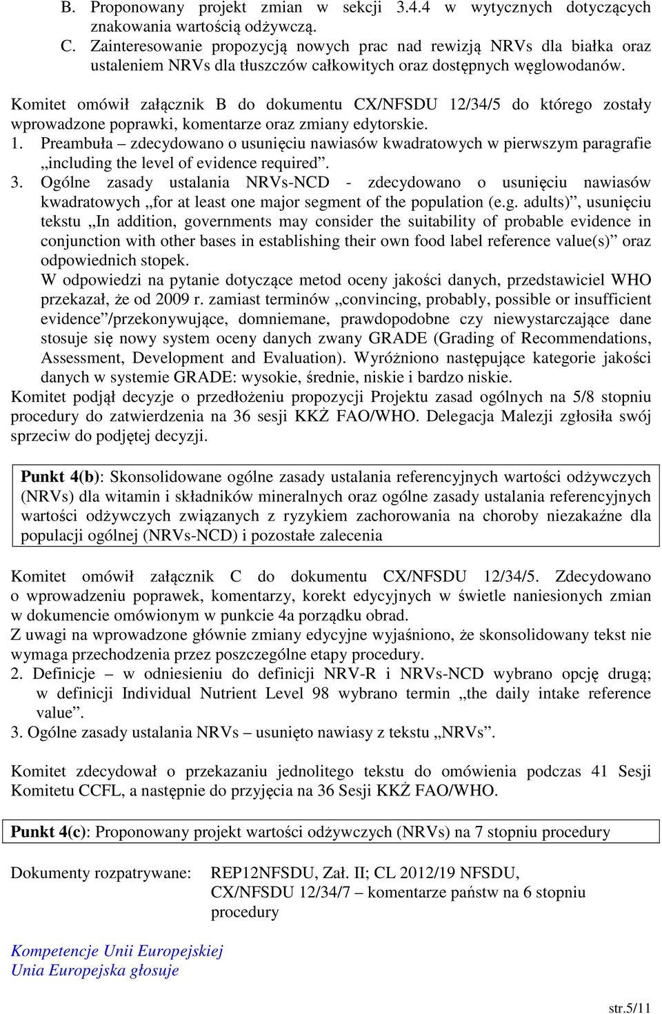 Komitet omówił załącznik B do dokumentu CX/NFSDU 12/34/5 do którego zostały wprowadzone poprawki, komentarze oraz zmiany edytorskie. 1. Preambuła zdecydowano o usunięciu nawiasów kwadratowych w pierwszym paragrafie including the level of evidence required.