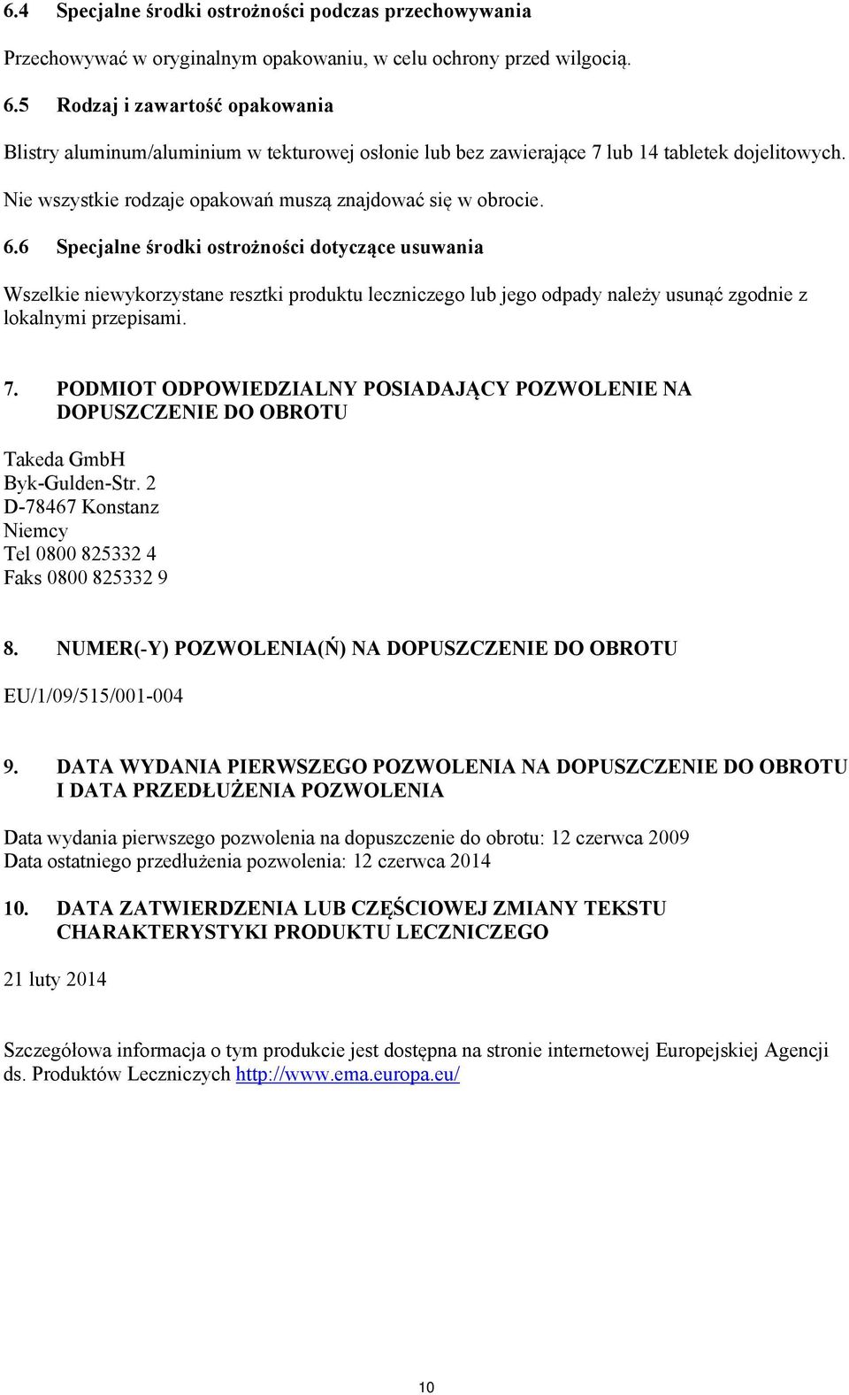 6 Specjalne środki ostrożności dotyczące usuwania Wszelkie niewykorzystane resztki produktu leczniczego lub jego odpady należy usunąć zgodnie z lokalnymi przepisami. 7.
