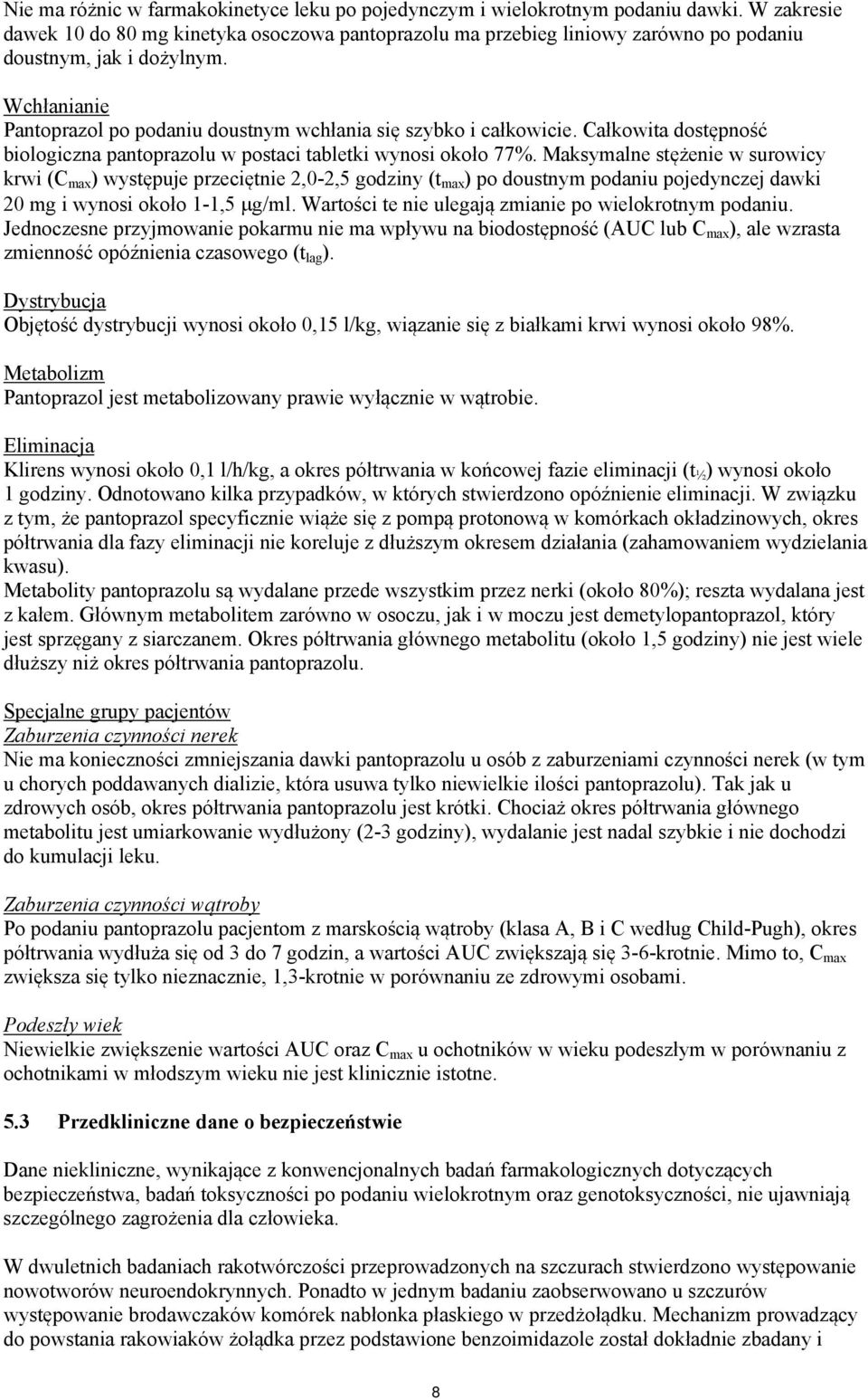 Wchłanianie Pantoprazol po podaniu doustnym wchłania się szybko i całkowicie. Całkowita dostępność biologiczna pantoprazolu w postaci tabletki wynosi około 77%.