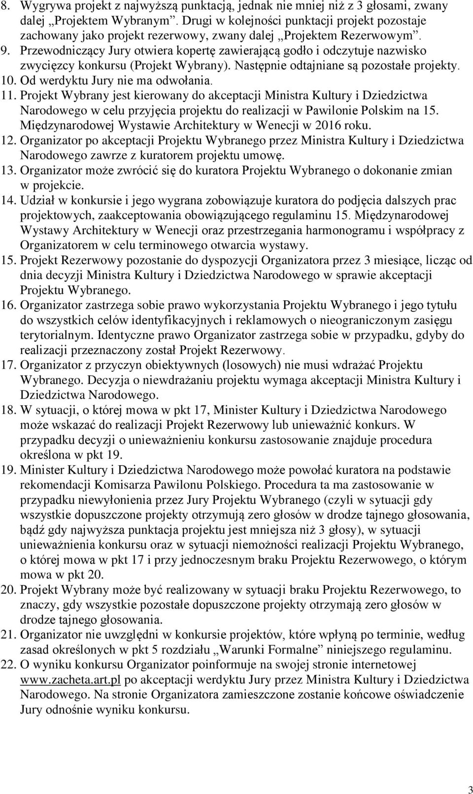 Przewodniczący Jury otwiera kopertę zawierającą godło i odczytuje nazwisko zwycięzcy konkursu (Projekt Wybrany). Następnie odtajniane są pozostałe projekty. 10. Od werdyktu Jury nie ma odwołania. 11.