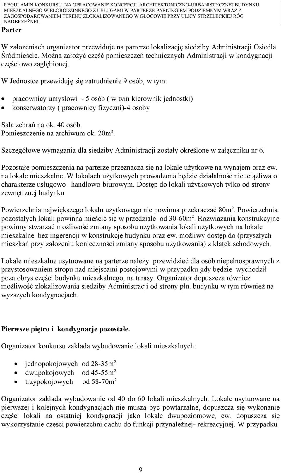 W Jednostce przewiduję się zatrudnienie 9 osób, w tym: pracownicy umysłowi - 5 osób ( w tym kierownik jednostki) konserwatorzy ( pracownicy fizyczni)-4 osoby Sala zebrań na ok. 40 osób.