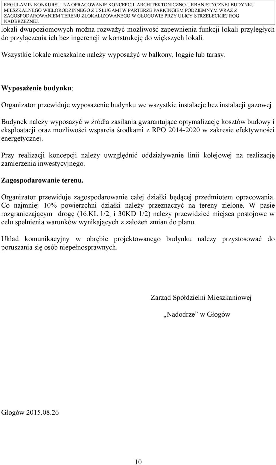 Budynek należy wyposażyć w źródła zasilania gwarantujące optymalizację kosztów budowy i eksploatacji oraz możliwości wsparcia środkami z RPO 2014-2020 w zakresie efektywności energetycznej.