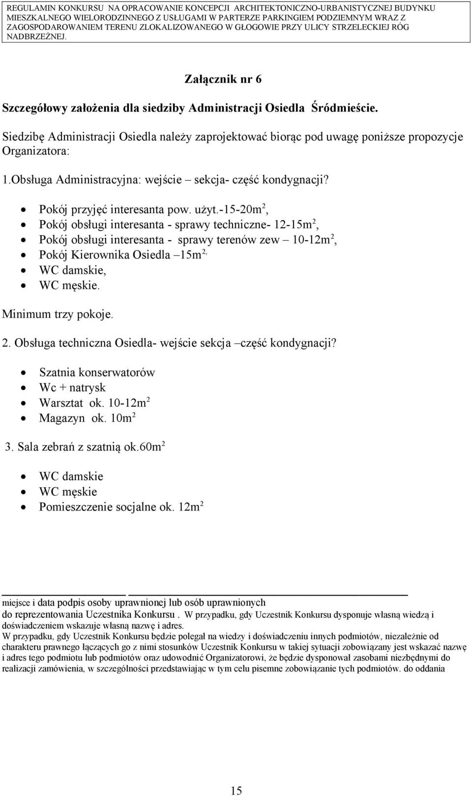 -15-20m2, Pokój obsługi interesanta - sprawy techniczne- 12-15m2, Pokój obsługi interesanta - sprawy terenów zew 10-12m2, Pokój Kierownika Osiedla 15m2, WC damskie, WC męskie. Minimum trzy pokoje. 2.