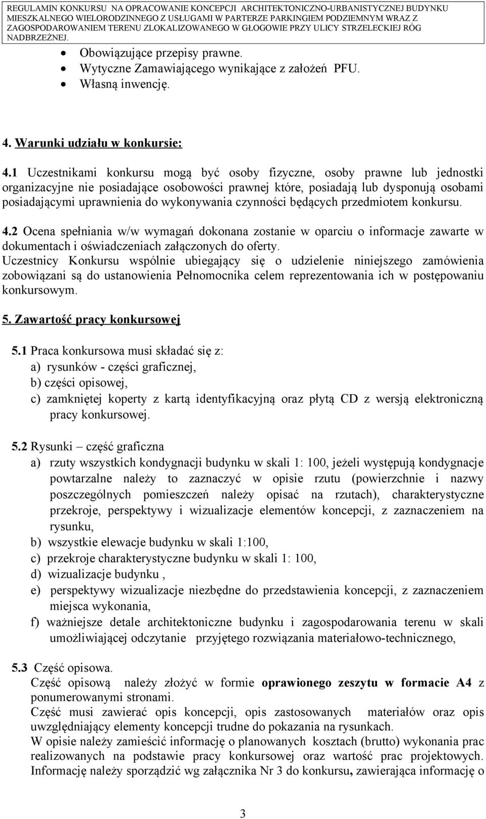 wykonywania czynności będących przedmiotem konkursu. 4.2 Ocena spełniania w/w wymagań dokonana zostanie w oparciu o informacje zawarte w dokumentach i oświadczeniach załączonych do oferty.