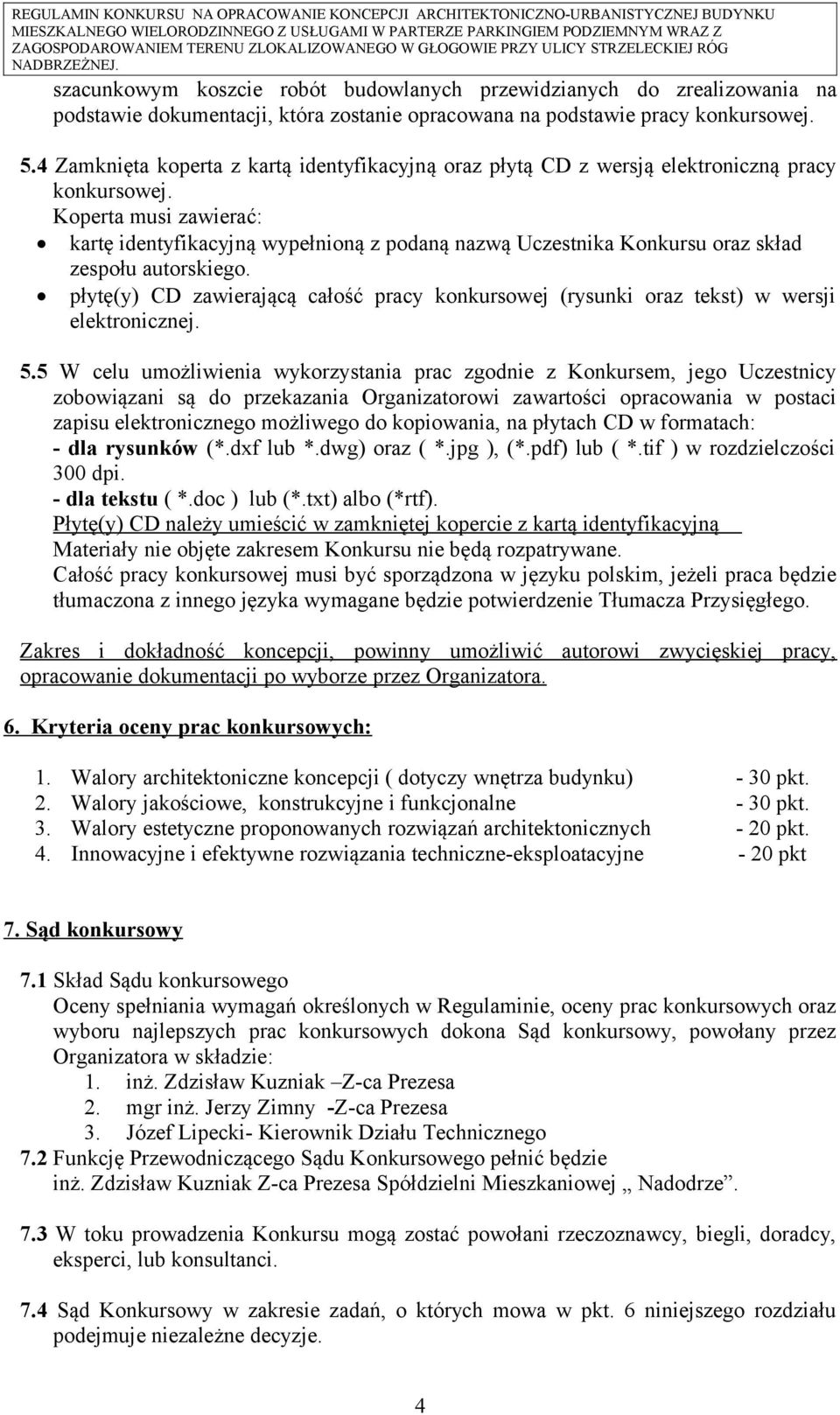 Koperta musi zawierać: kartę identyfikacyjną wypełnioną z podaną nazwą Uczestnika Konkursu oraz skład zespołu autorskiego.