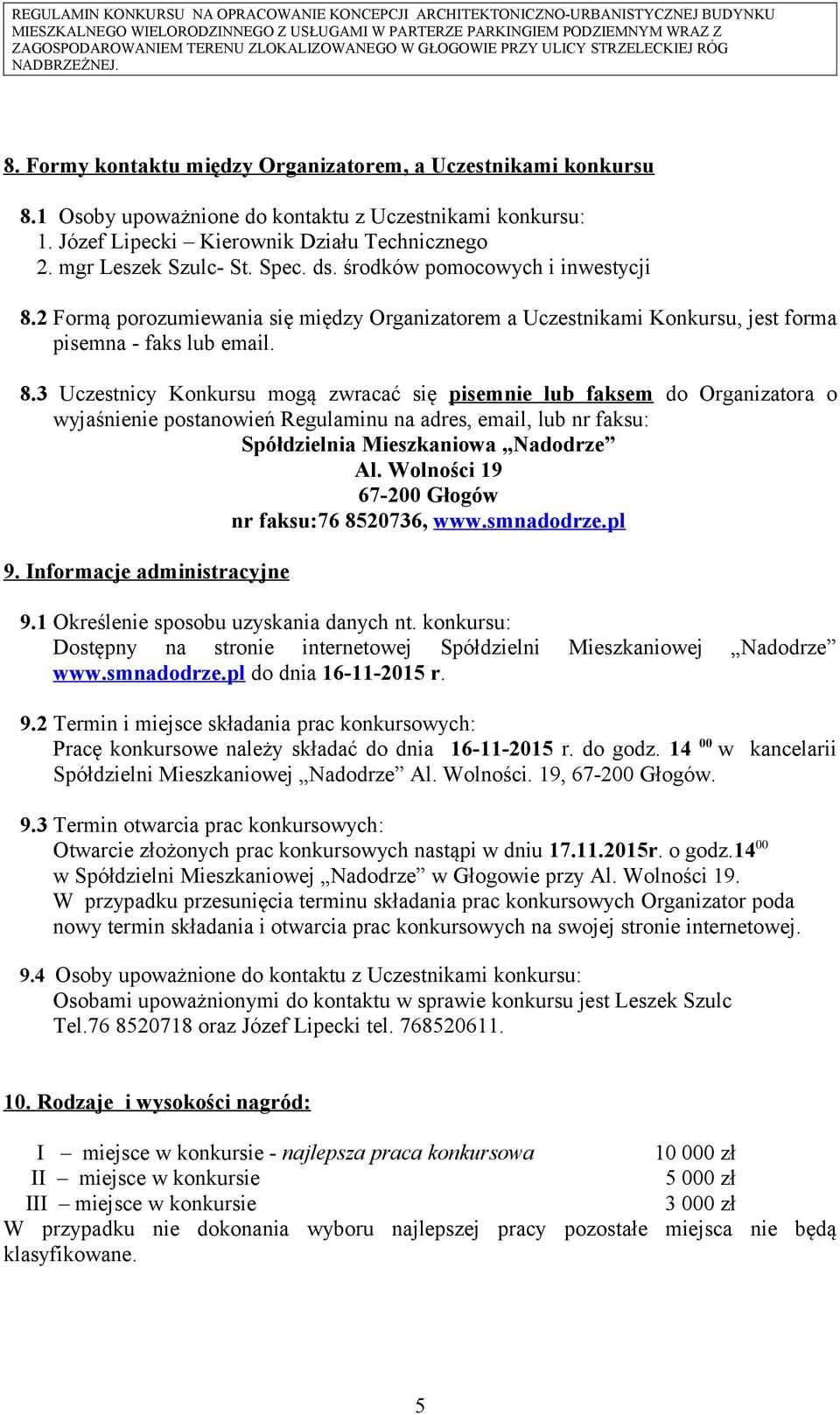 2 Formą porozumiewania się między Organizatorem a Uczestnikami Konkursu, jest forma pisemna - faks lub email. 8.