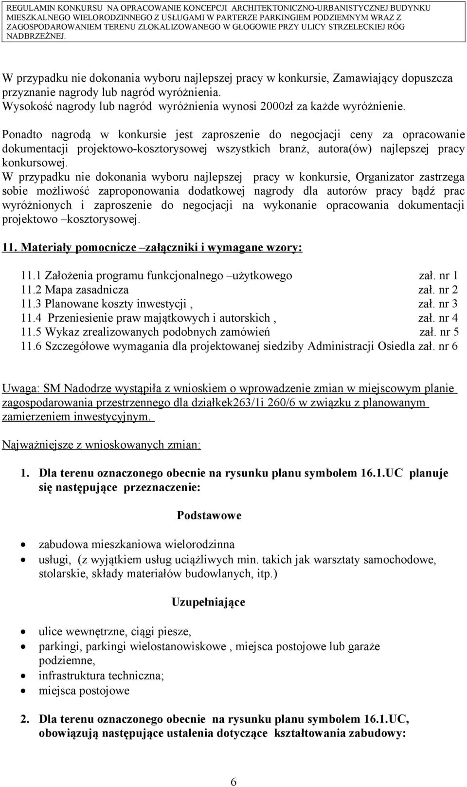 Ponadto nagrodą w konkursie jest zaproszenie do negocjacji ceny za opracowanie dokumentacji projektowo-kosztorysowej wszystkich branż, autora(ów) najlepszej pracy konkursowej.