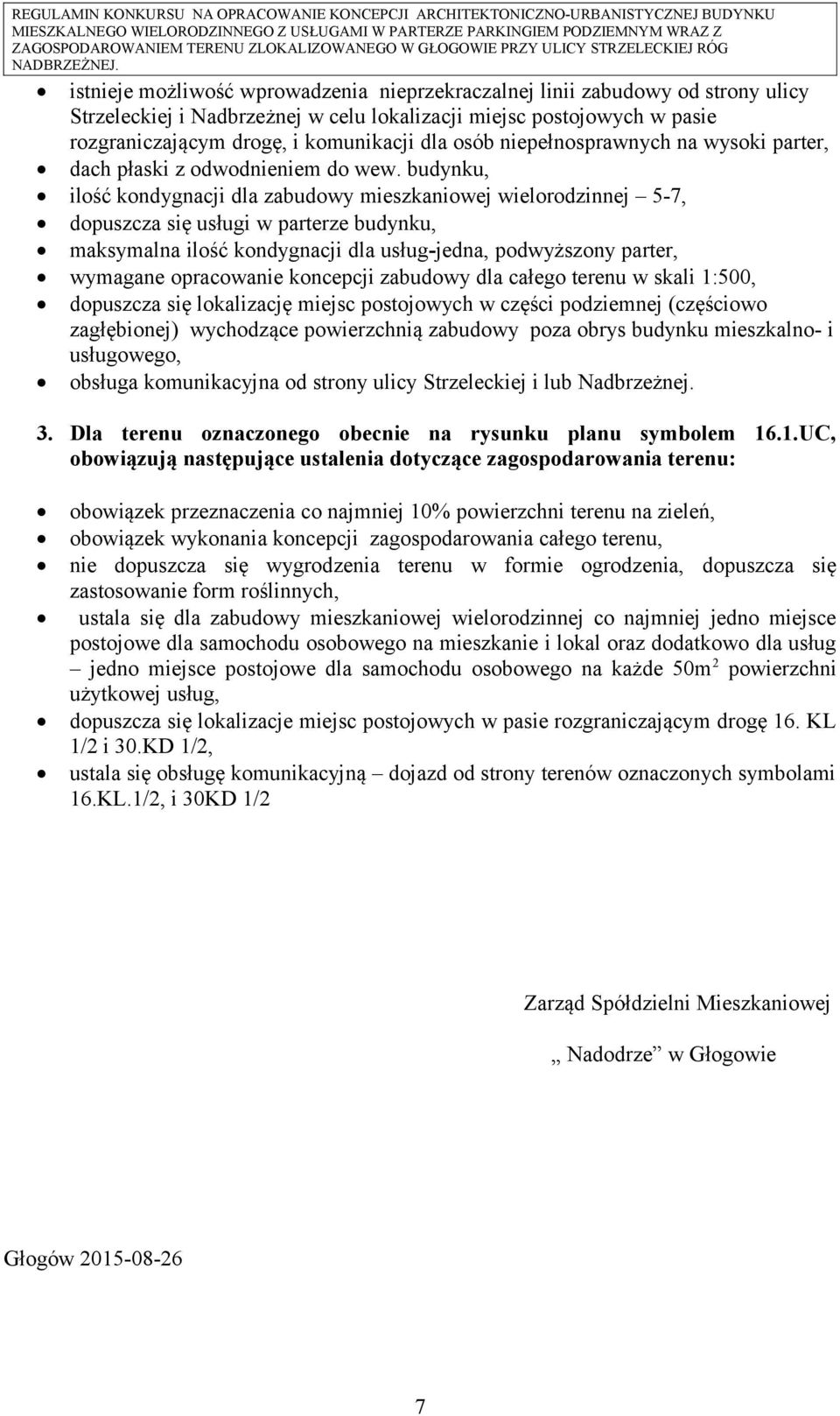 budynku, ilość kondygnacji dla zabudowy mieszkaniowej wielorodzinnej 5-7, dopuszcza się usługi w parterze budynku, maksymalna ilość kondygnacji dla usług-jedna, podwyższony parter, wymagane