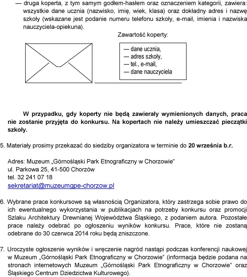 , e-mail, dane nauczyciela W przypadku, gdy koperty nie będą zawierały wymienionych danych, praca nie zostanie przyjęta do konkursu. Na kopertach nie należy umieszczać pieczątki szkoły. 5.