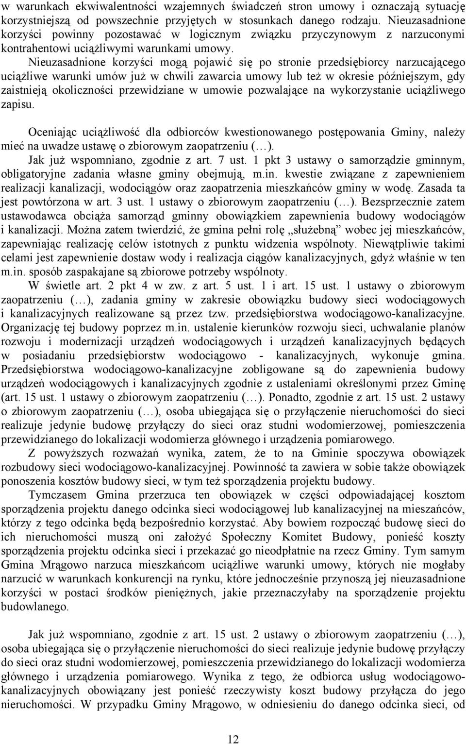 Nieuzasadnione korzyści mogą pojawić się po stronie przedsiębiorcy narzucającego uciążliwe warunki umów już w chwili zawarcia umowy lub też w okresie późniejszym, gdy zaistnieją okoliczności