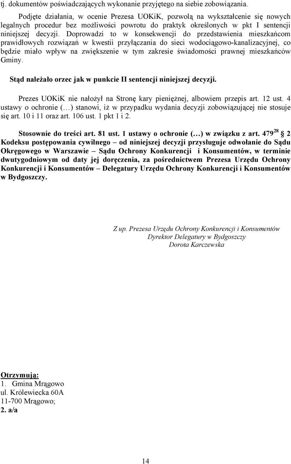 Doprowadzi to w konsekwencji do przedstawienia mieszkańcom prawidłowych rozwiązań w kwestii przyłączania do sieci wodociągowo-kanalizacyjnej, co będzie miało wpływ na zwiększenie w tym zakresie