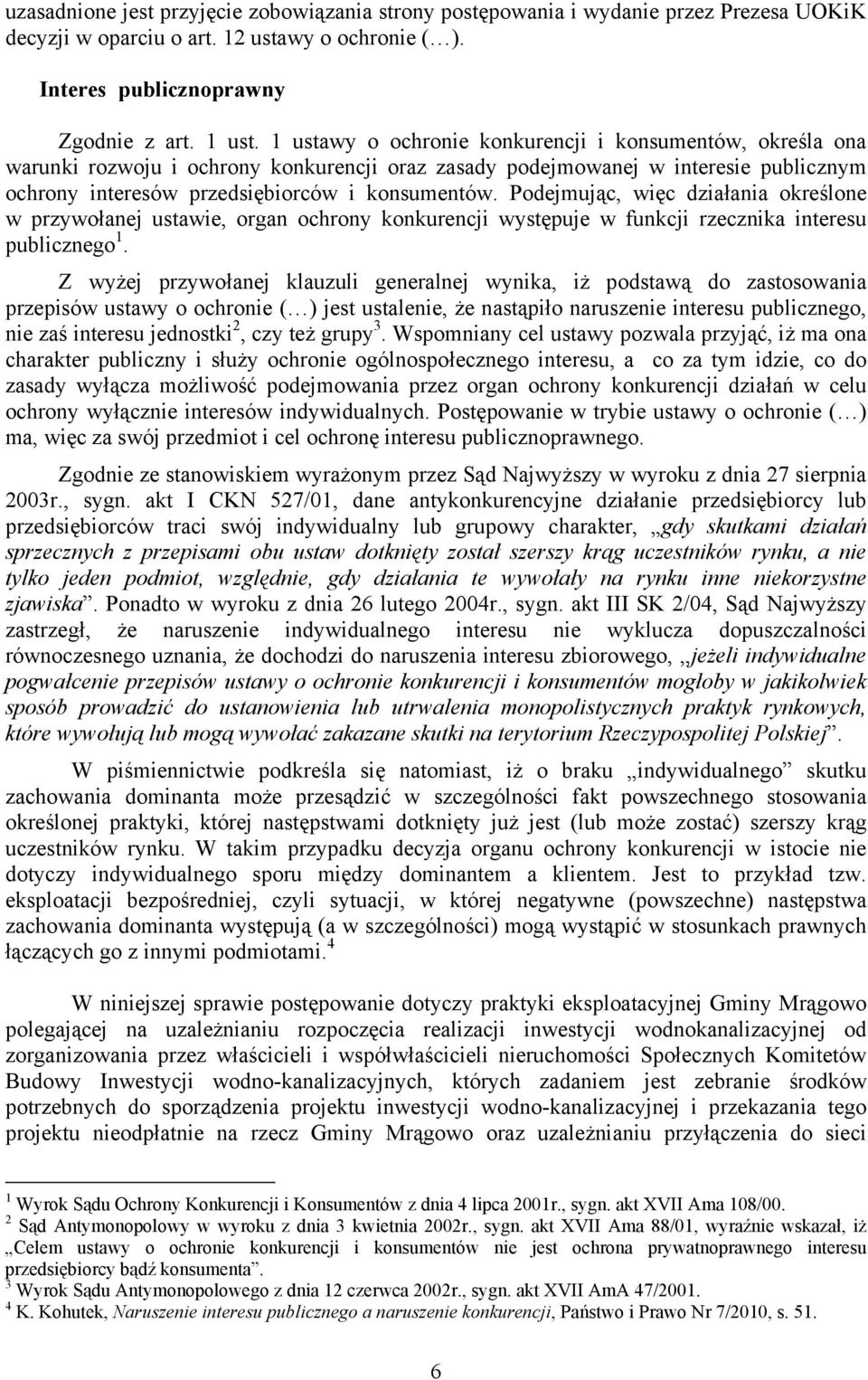 Podejmując, więc działania określone w przywołanej ustawie, organ ochrony konkurencji występuje w funkcji rzecznika interesu publicznego 1.