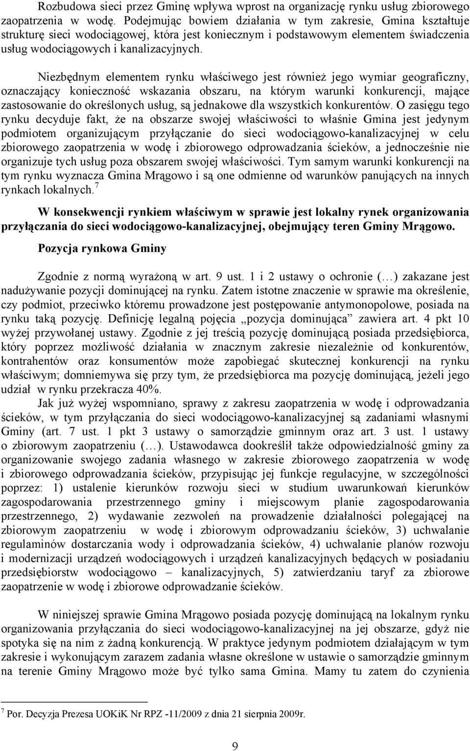 Niezbędnym elementem rynku właściwego jest również jego wymiar geograficzny, oznaczający konieczność wskazania obszaru, na którym warunki konkurencji, mające zastosowanie do określonych usług, są