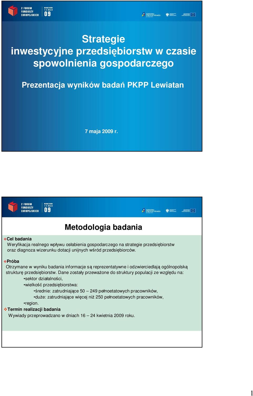 Próba Otrzymane w wyniku badania informacje s reprezentatywne i odzwierciedlaj ogólnopolsk struktur przedsi biorstw.