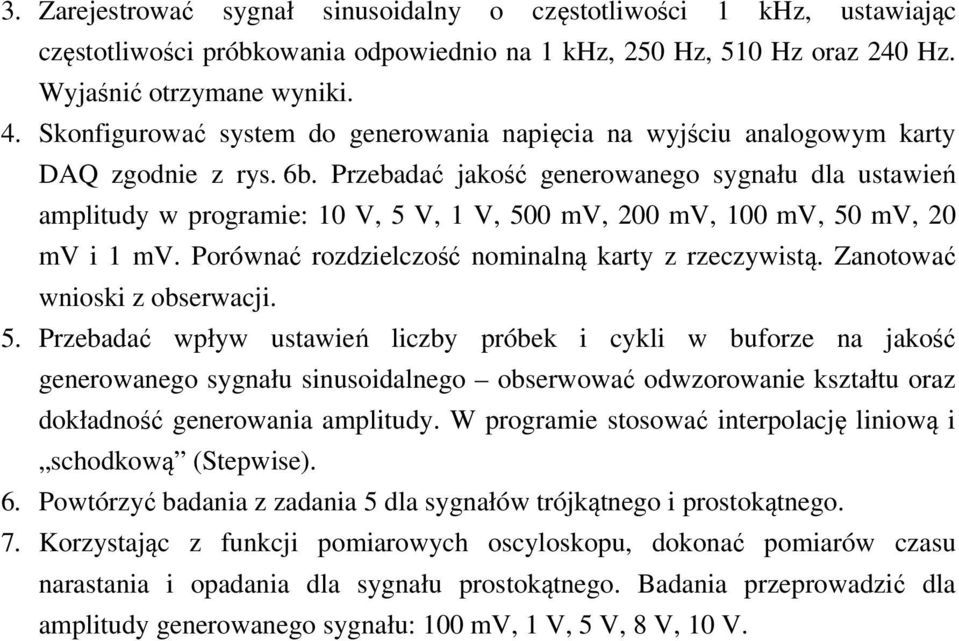 Przebadać jakość generowanego sygnału dla ustawień amplitudy w programie: 10 V, 5 V, 1 V, 500 mv, 200 mv, 100 mv, 50 mv, 20 mv i 1 mv. Porównać rozdzielczość nominalną karty z rzeczywistą.