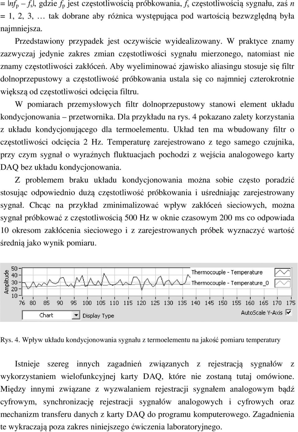 Aby wyeliminować zjawisko aliasingu stosuje się filtr dolnoprzepustowy a częstotliwość próbkowania ustala się co najmniej czterokrotnie większą od częstotliwości odcięcia filtru.