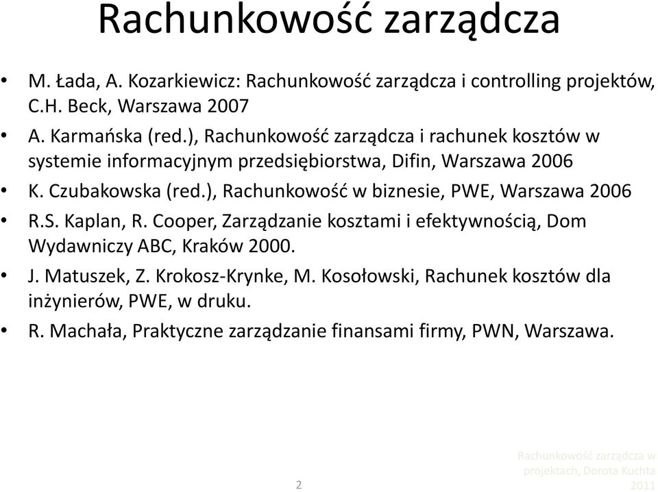 ), Rachunkowośd w biznesie, PWE, Warszawa 2006 R.S. Kaplan, R. Cooper, Zarządzanie kosztami i efektywnością, Dom Wydawniczy ABC, Kraków 2000. J.