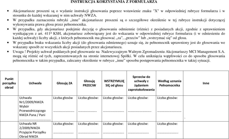 W przypadku, gdy akcjonariusz podejmie decyzję o głosowaniu odmiennie (róŝnie) z posiadanych akcji, zgodnie z uprawnieniem wynikającym z art.