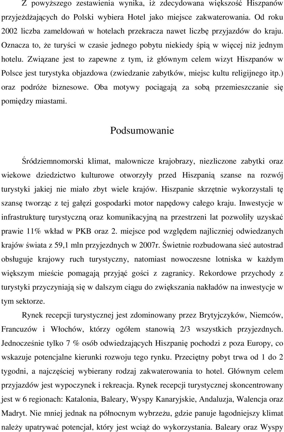 Związane jest to zapewne z tym, iŝ głównym celem wizyt Hiszpanów w Polsce jest turystyka objazdowa (zwiedzanie zabytków, miejsc kultu religijnego itp.) oraz podróŝe biznesowe.