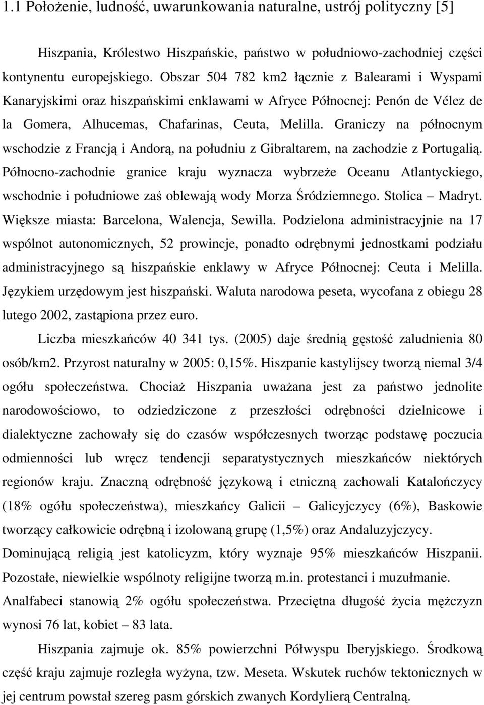 Graniczy na północnym wschodzie z Francją i Andorą, na południu z Gibraltarem, na zachodzie z Portugalią.