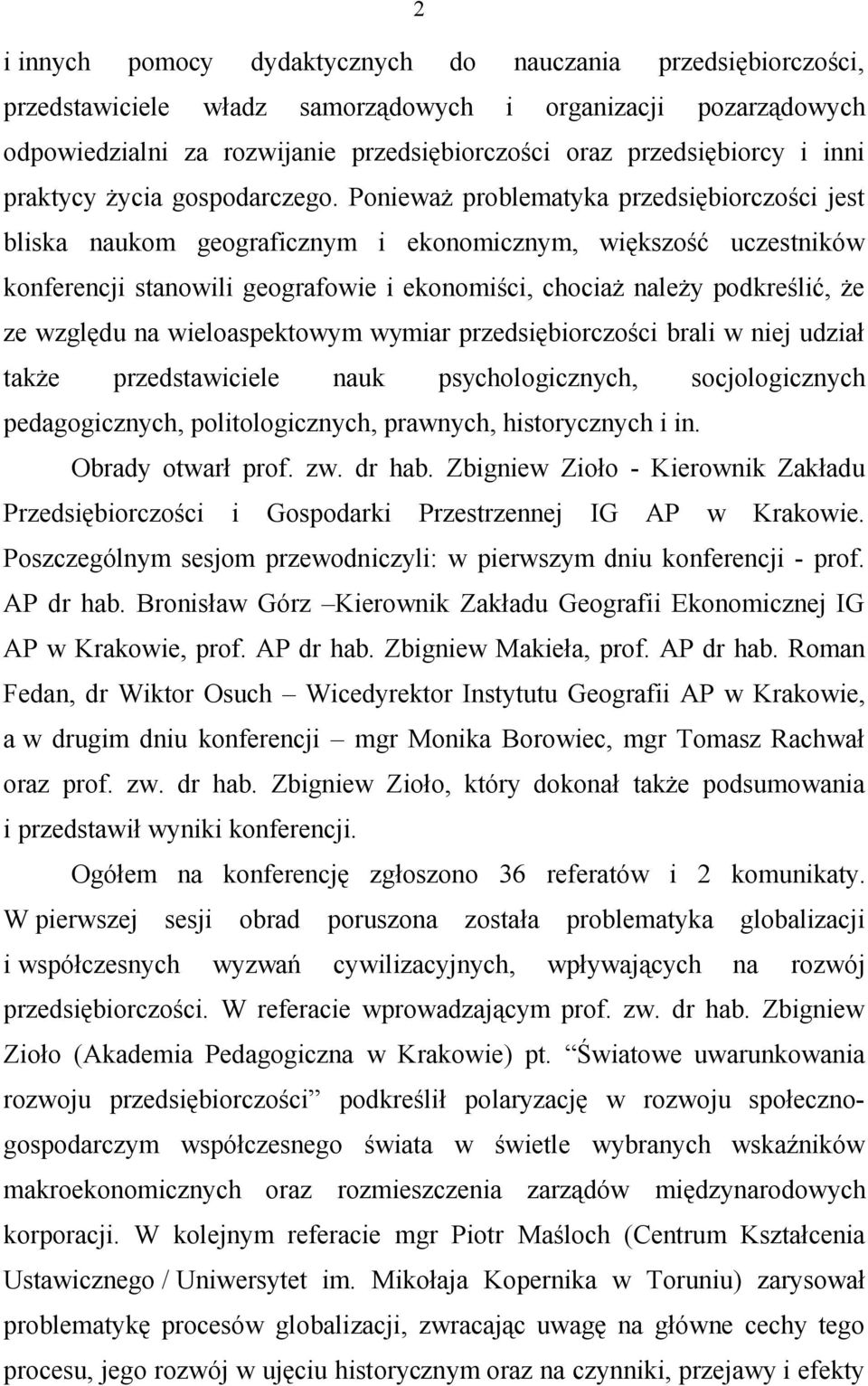 Ponieważ problematyka przedsiębiorczości jest bliska naukom geograficznym i ekonomicznym, większość uczestników konferencji stanowili geografowie i ekonomiści, chociaż należy podkreślić, że ze