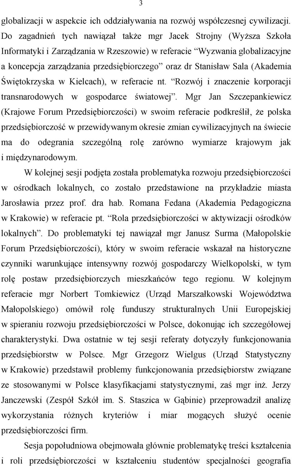 Stanisław Sala (Akademia Świętokrzyska w Kielcach), w referacie nt. Rozwój i znaczenie korporacji transnarodowych w gospodarce światowej.