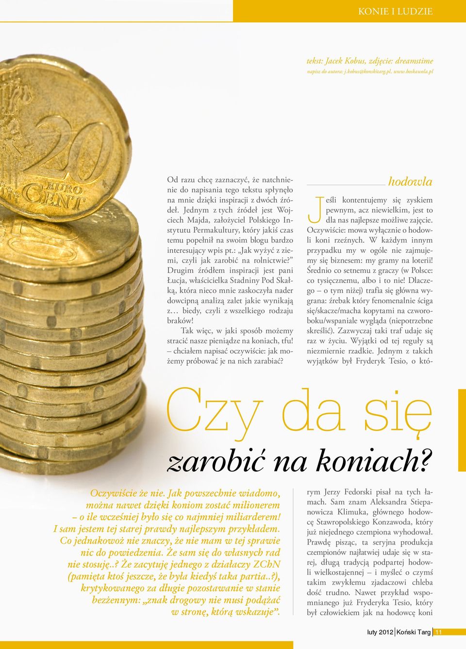 Jednym z tych źródeł jest Wojciech Majda, założyciel Polskiego Instytutu Permakultury, który jakiś czas temu popełnił na swoim blogu bardzo interesujący wpis pt.