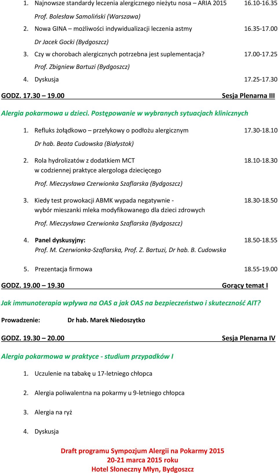 Postępowanie w wybranych sytuacjach klinicznych 1. Refluks żołądkowo przełykowy o podłożu alergicznym 17.30-18.10 Dr hab. Beata Cudowska (Białystok) 2. Rola hydrolizatów z dodatkiem MCT 18.10-18.