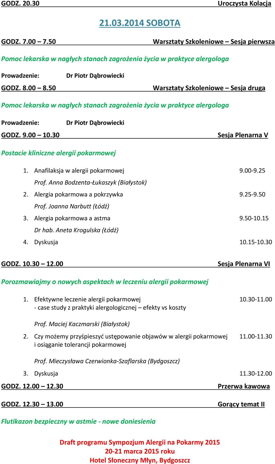 30 Dr Piotr Dąbrowiecki Sesja Plenarna V Postacie kliniczne alergii pokarmowej 1. Anafilaksja w alergii pokarmowej 9.00-9.25 Prof. Anna Bodzenta-Łukaszyk (Białystok) 2.